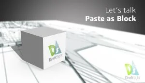 DraftSight: Let’s talk Paste as Block