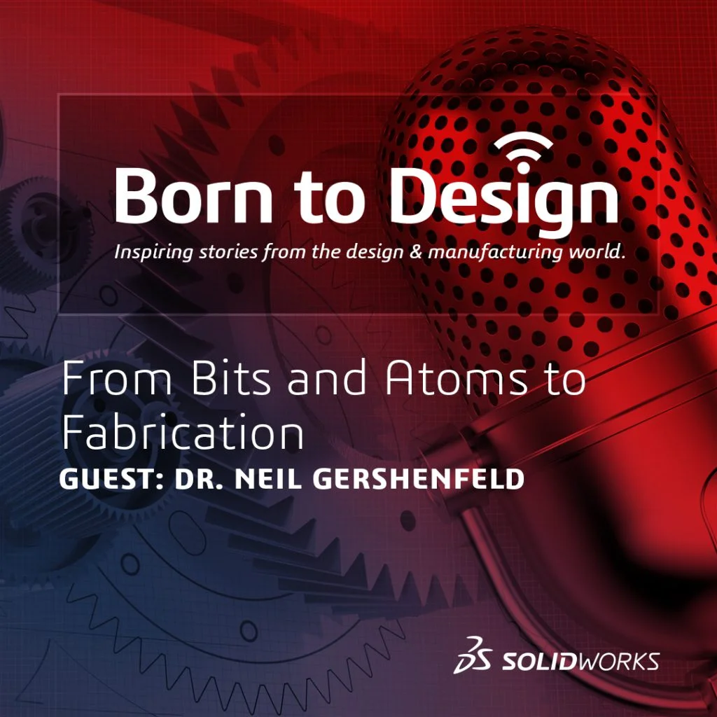 From Bits and Atoms to Fabrication [Podcast with Dr. Neil Gershenfeld]