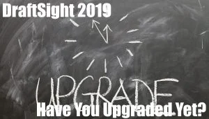 Have You Updated to Draftsight 2019 Yet?