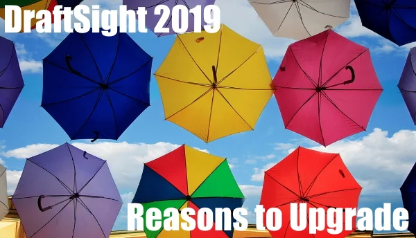 DraftSight 2019 – Reasons to Upgrade Part 1