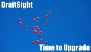 DraftSight Free Versions – Time to Upgrade