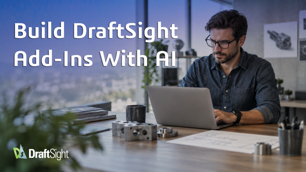 Build Custom DraftSight Add-Ins With AI: You Don’t Have to Start With Code