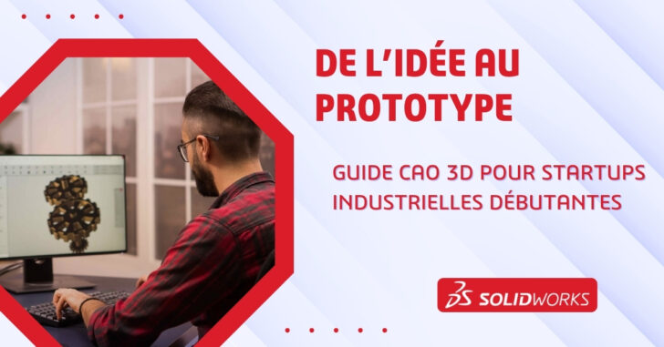 De l’idée au prototype : guide CAO 3D pour startups industrielles débutante