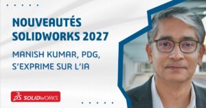 Nouveautés de SOLIDWORKS 2027 – Manish Kumar, PDG, s’exprime sur l’IA, le relèvement de la barre et l’avenir de la CAO
