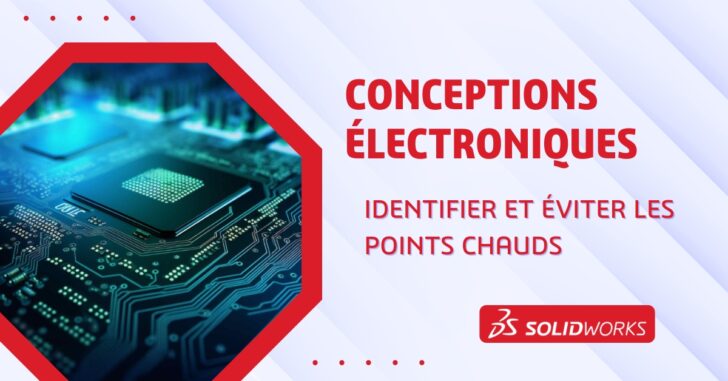 <strong>Identifier et éviter les points chauds dans vos conceptions électroniques</strong>